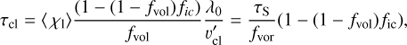 $$ \begin{aligned} \tau _{\rm cl} = \langle \, \chi _{\rm l} \rangle \frac{(1-(1-f_{\rm vol})f_{ic})}{f_{\rm vol}} \frac{\lambda _0}{v^{\prime }_{\rm cl}} = \frac{\tau _{\rm S}}{f_{\rm vor}}(1-(1-f_{\rm vol})f_{\rm ic}), \end{aligned} $$