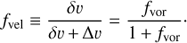 $$ \begin{aligned} f_{\rm vel} \equiv \frac{\delta v}{\delta v\,{+}\,\Delta v} = \frac{f_{\rm vor}}{1\,{+}\,f_{\rm vor}}\cdot \end{aligned} $$