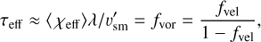 $$ \begin{aligned} \tau _{\rm eff} \approx \langle \, \chi _{\rm eff} \rangle \lambda / v_{\rm sm}^{\prime } = f_{\rm vor} =\frac{f_{\rm vel}}{1-f_{\rm vel}}, \end{aligned} $$