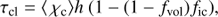 $$ \begin{aligned} \tau _{\rm cl} = \langle \, \chi _{\rm c} \rangle h \ (1-(1-f_{\rm vol})f_{\rm ic}), \end{aligned} $$