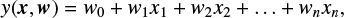$$ \begin{equation} {\it y} ({\boldsymbol x},{{\boldsymbol w}})={\it w}_0 + {\it w}_1x_1 + {\it w}_2x_2 + \ldots +{\it w}_nx_n, \end{equation} $$