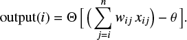 $$ \begin{equation} {\rm output}(i)= \Theta \Big[ \Big( \sum_{j=i}^n {\it w}_{ij} x_{ij} \Big) - \theta \Big]. \end{equation} $$