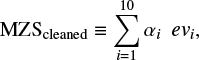 $$ \begin{equation} {\rm MZS}_{\rm cleaned} \equiv \sum _{i=1} ^{10} \alpha_i \ \ e{\it v}_i, \end{equation} $$