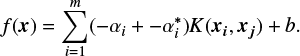 $$ \begin{equation} f(\boldsymbol{x_i}) = \sum_{i=1}^m (-\alpha_i +-\alpha_i^*) K(\boldsymbol{x_i},\boldsymbol{x_j})+b. \end{equation} $$