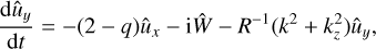 $$ \begin{aligned} \frac{\mathrm{d}\hat{u}_y}{\mathrm{d}t} = -(2-q)\hat{u}_x - \mathrm{i} \hat{W} - R^{-1} (k^2 + k_z^2) \hat{u}_y, \end{aligned} $$