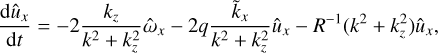 $$ \begin{aligned} \frac{\mathrm{d}\hat{u}_x}{\mathrm{d}t} = -2\frac{k_z}{k^2+k_z^2} \hat{\omega }_x - 2q\frac{\tilde{k}_x}{k^2+k_z^2} \hat{u}_x - R^{-1} (k^2 + k_z^2) \hat{u}_x, \end{aligned} $$