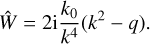 $$ \begin{aligned} \hat{W} = 2\mathrm{i} \frac{k_0}{k^4} (k^2 - q). \end{aligned} $$