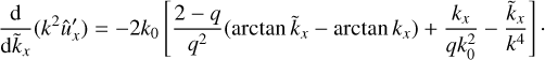 $$ \begin{aligned} \frac{\mathrm{d}}{\mathrm{d}\tilde{k}_x} ( k^2 \hat{u}_x^\prime ) = - 2k_0 \left[ \frac{2-q}{q^2} (\arctan \tilde{k}_x - \arctan k_x) + \frac{k_x}{q k_0^2} - \frac{\tilde{k}_x}{k^4} \right]\cdot \end{aligned} $$