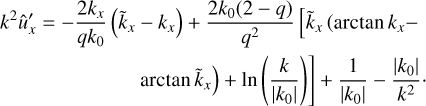$$ \begin{aligned} k^2 \hat{u}_x^\prime = - \frac{2k_x}{q k_0} \left( \tilde{k}_x - k_x \right) + \frac{2k_0(2-q)}{q^2} \left[\tilde{k}_x\left( \arctan k_x - \right. \right. \nonumber \\ \left. \left. \arctan \tilde{k}_x \right) + \ln \left(\frac{k}{|k_0|} \right) \right] + \frac{1}{|k_0|} - \frac{|k_0|}{k^2}\cdot \end{aligned} $$