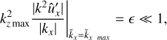 $$ \begin{aligned} k_{z\, \text{max}}^2 \frac{|k^2 \hat{u}_x^\prime |}{|k_x|} \Biggr |_{\tilde{k}_x=\tilde{k}_{x\, {\max}}} = \epsilon \ll 1, \end{aligned} $$