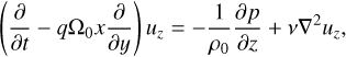 $$ \begin{aligned} \left( \frac{\partial }{\partial t} - q\Omega _0 x\frac{\partial }{\partial y} \right) u_z = -\frac{1}{\rho _0} \frac{\partial p}{\partial z} + \nu \nabla ^2 u_z, \end{aligned} $$