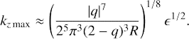 $$ \begin{aligned} k_{z\,\text{max}} \approx \left( \frac{|q|^7}{2^5 \pi ^3 (2-q)^3 R} \right)^{1/8} \epsilon ^{1/2}. \end{aligned} $$