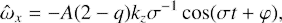 $$ \begin{aligned} \hat{\omega }_x = -A(2-q)k_z \sigma ^{-1}\cos (\sigma t+\varphi ), \end{aligned} $$