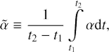 $$ \begin{aligned} \tilde{\alpha }\equiv \frac{1}{t_2-t_1} \int \limits _{t_1}^{t_2} \alpha \mathrm{d}t, \end{aligned} $$
