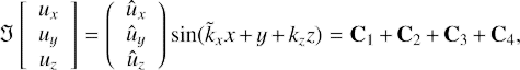 $$ \begin{aligned} \mathfrak{I} \left[ \begin{array}{c} u_x\\ u_y\\ u_z \end{array} \right]= \left( \begin{array}{c} \hat{u}_x\\ \hat{u}_y\\ \hat{u}_z \end{array} \right) \sin (\tilde{k}_x x+y+k_z z)= \mathbf{C}_1 + \mathbf{C}_2 + \mathbf{C}_3 + \mathbf{C}_4, \end{aligned} $$