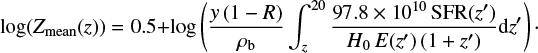 $ \begin{equation}\log(Z_{\rm mean}(z))=0.5+\log \left( {{\it y} \, (1-R) \over \rho_{\rm b}} \int_z^{20} {97.8\times10^{10} \, {\rm SFR}(z') \over H_0 \, E(z') \, (1+z')} {\rm d}z' \right) \cdot\end{equation} $