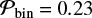 $ {{\mathcal{P}}}_ {\rm bin} = 0.23 $