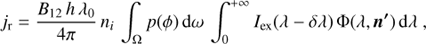$${j_{\rm{r}}} = {{{B_{12}}\;h\;{\lambda _0}} \over {4\pi }}{n_i}\;\int_\Omega {p\left( \phi \right){\rm{d}}\omega } \int_0^{ + \infty } {{I_{ex}}\left( {\lambda - \delta \lambda } \right)\Phi \left( {\lambda ,n'} \right){\rm{d}}\lambda } ,$$