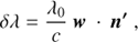 $$\delta \lambda = {{{\lambda _0}} \over c}w\; \cdot \;n',$$