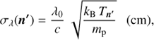 $${\sigma _\lambda }\left( {n'} \right) = {{{\lambda _0}} \over c}\sqrt {{{{k_{\rm{B}}}{T_{n'}}} \over {{m_{\rm{p}}}}}} \;\;\left( {{\rm{cm}}} \right),$$