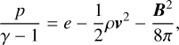 $${p \over {\gamma - 1}} = e - {1 \over 2}\rho {v^2} - {{{B^2}} \over {8\pi }},$$