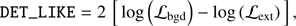 $$ \begin{equation}\label{eq1} {\tt DET\_LIKE} = 2\,\left[\, \log{\left(\mathcal{L}_\mathrm{bgd}\right)} - \log{\left(\mathcal{L}_\mathrm{ext}\right)} \,\right], \end{equation} $$