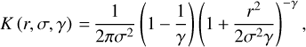 $$ K{(r,\sigma,\gamma)}=\frac1{2\pi\sigma^2}{(1-\frac1\gamma)}{(1+\frac{r^2}{2\sigma^2\gamma})}^{-\gamma}, $$