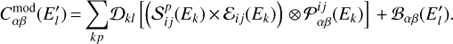$$ C_{\alpha\beta}^\mod{(E_l^')}=\underset{kp}{\mathrm\Sigma}{\mathcal D}_{kl}\lbrack{(\mathcal S_{ij}^p{(E_k)\times{\mathcal\varepsilon}_{ij}{(E_k)}})}\otimes\mathcal P_{\alpha\beta}^{ij}{(E_k)}\rbrack+{\mathcal B}_{\alpha\beta}{(E_l^')}. $$