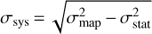 $ \sigma_\text{sys}=\sqrt{\sigma_\text{map}^2-\sigma_\text{stat}^2} $