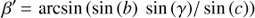 $$ \beta'=\arcsin{(\sin{(b)\sin{(\gamma)/\sin{(c)}}})} $$