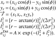 $$ \begin{array}{l}x_r={(x_{ij}\cos{(\varphi)-y_{ij}\sin{(\varphi)}})}\\r_r={(x_{ij}\sin{(\varphi)-y_{ij}\cos{(\varphi)}})}\\\overrightarrow r={(s_1\chi_r,s_2y_r)}\\l_x^2={\lbrack r-\arctan{(r)}\rbrack}_x^2/{(2\sigma_x^2)}\\l_y^2={\lbrack r-\arctan{(r)}\rbrack}_y^2/{(2\sigma_y^2)}\\\varepsilon_{ij}^\text{Det}=A\times\exp{(-{(l_x^2+l_y^2)}).}\end{array} $$