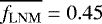 $\overline{f_{\mathrm{LNM}}} = 0.45 $