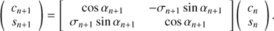 $$ \begin{aligned} \left(\begin{array}{c} c_{n+1}\\ s_{n+1} \end{array}\right)=\left[\begin{array}{cc} \cos \alpha _{n+1}&-\sigma _{n+1}\sin \alpha _{n+1}\\ \sigma _{n+1}\sin \alpha _{n+1}&\cos \alpha _{n+1} \end{array}\right]\left(\begin{array}{c} c_{n}\\ s_{n} \end{array}\right). \end{aligned} $$