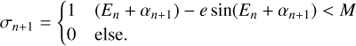 $$ \begin{aligned} \sigma _{n+1}={\left\{ \begin{array}{ll} 1&(E_{n}+\alpha _{n+1})-e\sin (E_{n}+\alpha _{n+1})<M\\ 0&\text{ else}. \end{array}\right.} \end{aligned} $$