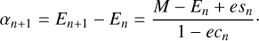 $$ \begin{aligned} \alpha _{n+1}=E_{n+1}-E_{n}=\frac{M-E_{n}+es_{n}}{1-ec_{n}}\cdot \end{aligned} $$