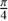 $ \frac{\pi}{4} $