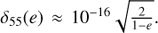 $ \delta_{55}(e)\approx10^{-16}\sqrt{\frac{2}{1-e}} $