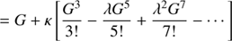 $$ \begin{aligned}&=G+\kappa \left[\frac{G^{3}}{3!}-\frac{\lambda G^{5}}{5!}+\frac{\lambda ^{2}G^{7}}{7!}-\cdots \right] \end{aligned} $$