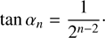 $$ \begin{aligned} \tan \alpha _{n}=\frac{1}{2^{n-2}}\cdot \end{aligned} $$