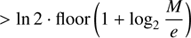 $$ \begin{aligned}&>\ln 2\cdot \mathrm{floor}\left(1+\log _{2}\frac{M}{e}\right) \end{aligned} $$