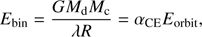 $${E_{{\rm{bin}}}} = {{G{M_{\rm{d}}}{M_{\rm{c}}}} \over {\lambda R}} = {\alpha _{{\rm{CE}}}}{E_{{\rm{orbit}}}},$$