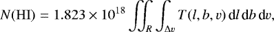 \begin{eqnarray*}N(\mathrm{HI}) &=& 1.823 \times 10^{18} \iint_R \int_{{\mathrm\Delta} v} T(l,b,v)\, \textrm{d}l \, \textrm{d}b \, \textrm{d}v, \end{eqnarray*}