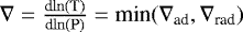 $\nabla = \frac{\textrm{d} \rm ln({T})}{\textrm{d} \rm ln({P})} = \textrm{min}(\nabla_{\textrm{ad}}, \nabla_{\textrm{rad}})$