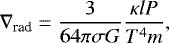 \begin{equation*} \nabla_{\textrm{rad}} = \frac{3}{64 {\mathrm{\pi}} {\mathrm{\sigma}} G} \frac{{\mathrm{\kappa}} l P}{T^4 m}, \end{equation*}