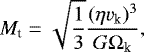 \begin{equation*} M_{\textrm{t}} = \sqrt{\frac{1}{3}} \frac{({\mathrm{\eta}} v_{\textrm{k}})^3}{G {\mathrm\Omega}_{\textrm{k}}},\end{equation*}