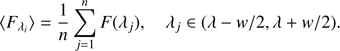 $$ \begin{aligned} \langle {F}_{\lambda _i} \rangle = \frac{1}{n}\sum _{j=1}^n F(\lambda _j), \quad \lambda _j \in (\lambda - {w}/2, \lambda + {w}/2). \end{aligned} $$