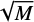 $ \sqrt{M} $