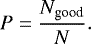 \begin{equation*} P = \frac{N_{\textrm{good}}}{N}. \end{equation*}