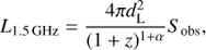 $${L_{{\rm{1}}.{\rm{5}}{\mkern 1mu} {\rm{GHz}}}} = {{4\pi d_{\rm{L}}^2} \over {{{(1 + z)}^{1 + \alpha }}}}{S_{{\rm{obs}}}},$$
