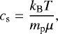 \begin{equation*} c_{\textrm{s}} = \frac{k_{\textrm{B}} T}{m_{\text{p}} \mu},\end{equation*}
